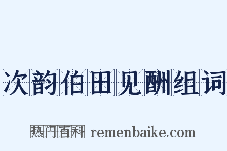 次韵伯田见酬组词是什么意思的图片
